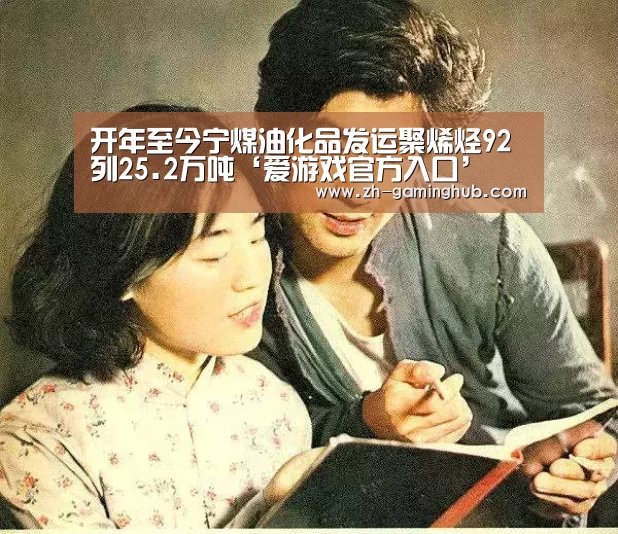 开年至今宁煤油化品发运聚烯烃92列25.2万吨‘爱游戏官方入口’(图2) 爱游戏直播